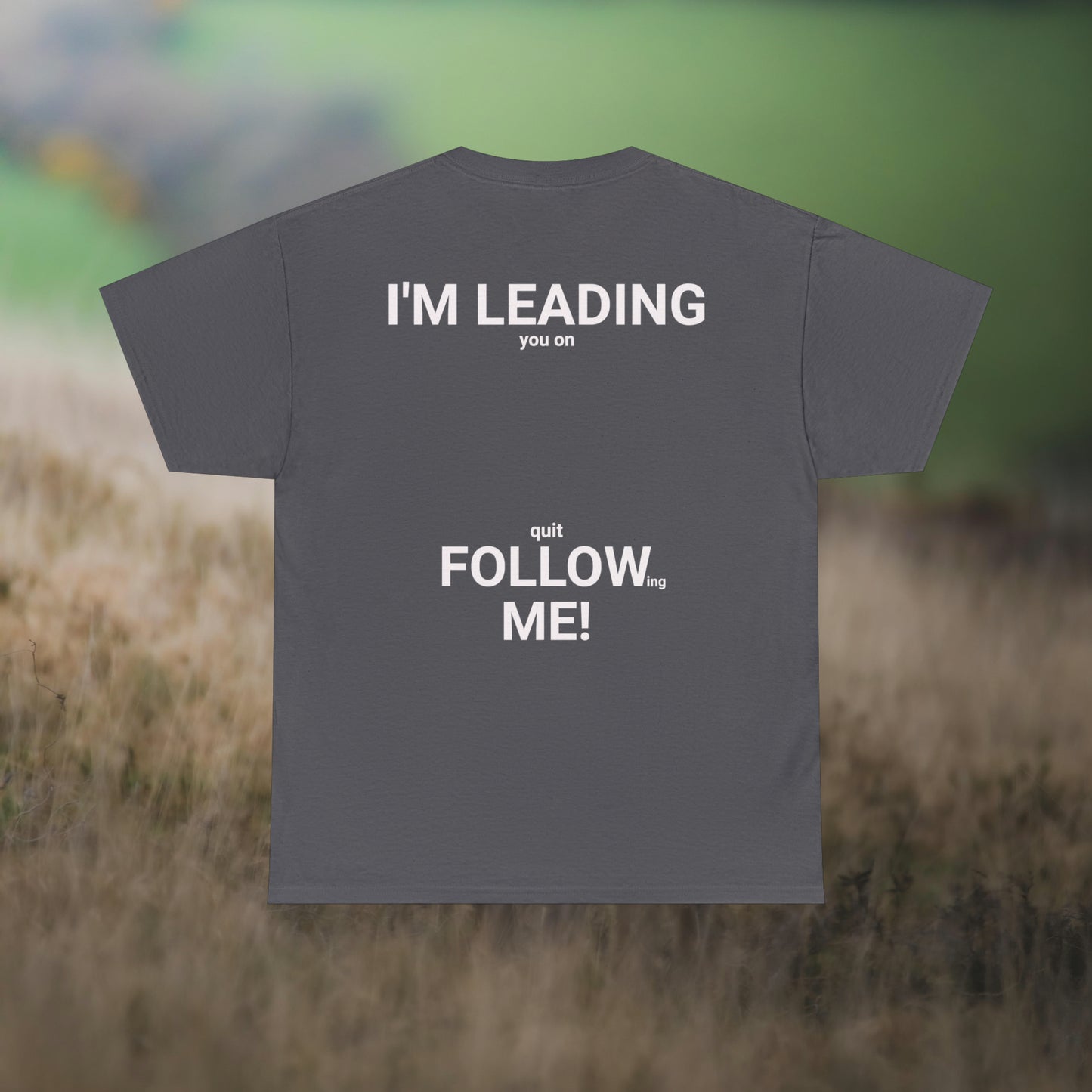 Grey tee's back, with graphic "I'm leading you on, quit following me!" on a field background.