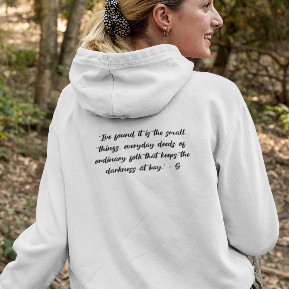 “I've found it is the small things, everyday deeds of ordinary folk that keeps the darkness at bay” - Gandalf, on hoodie back