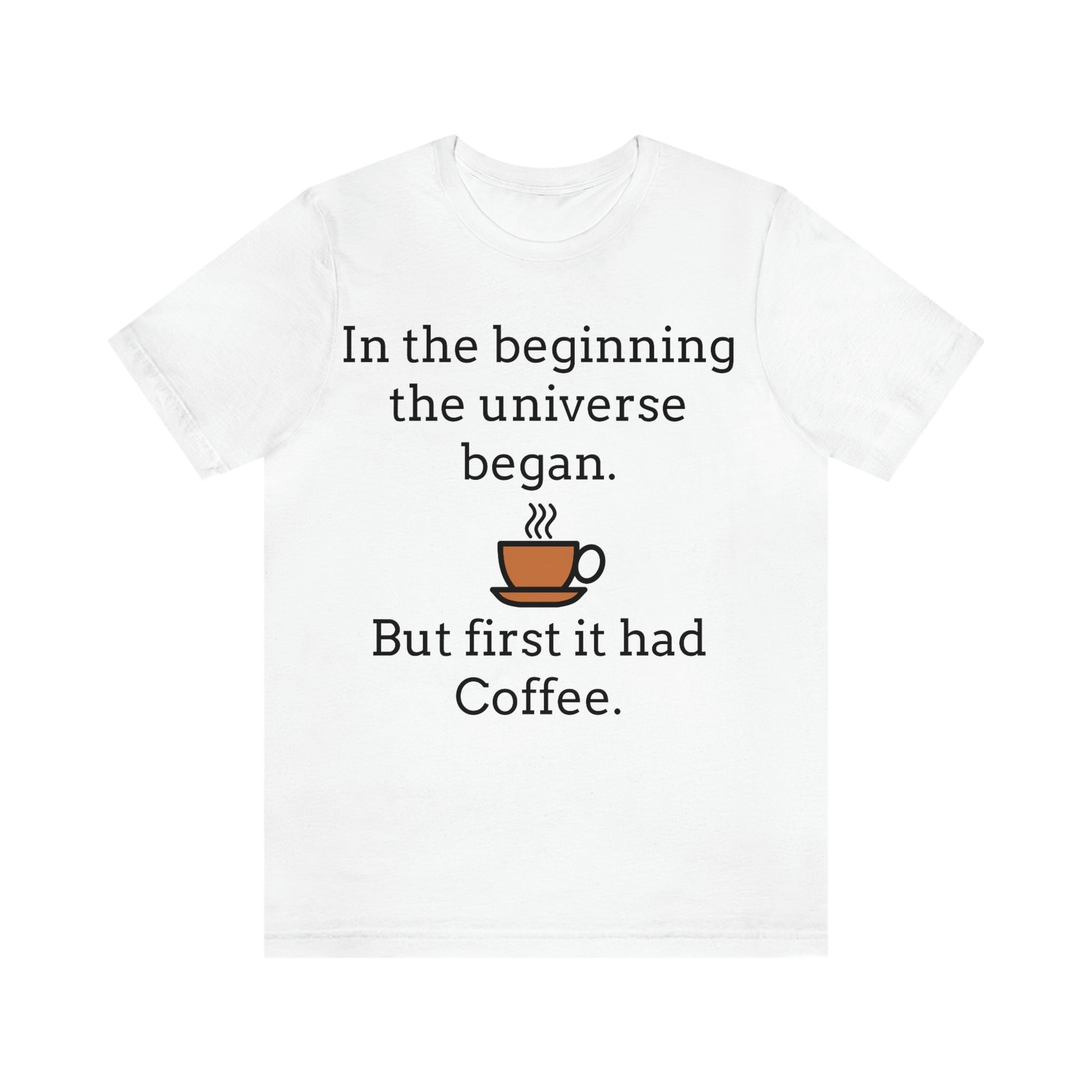 In the beginning the universe began, but first it had coffee" with picture of cup of coffee,  on white tee