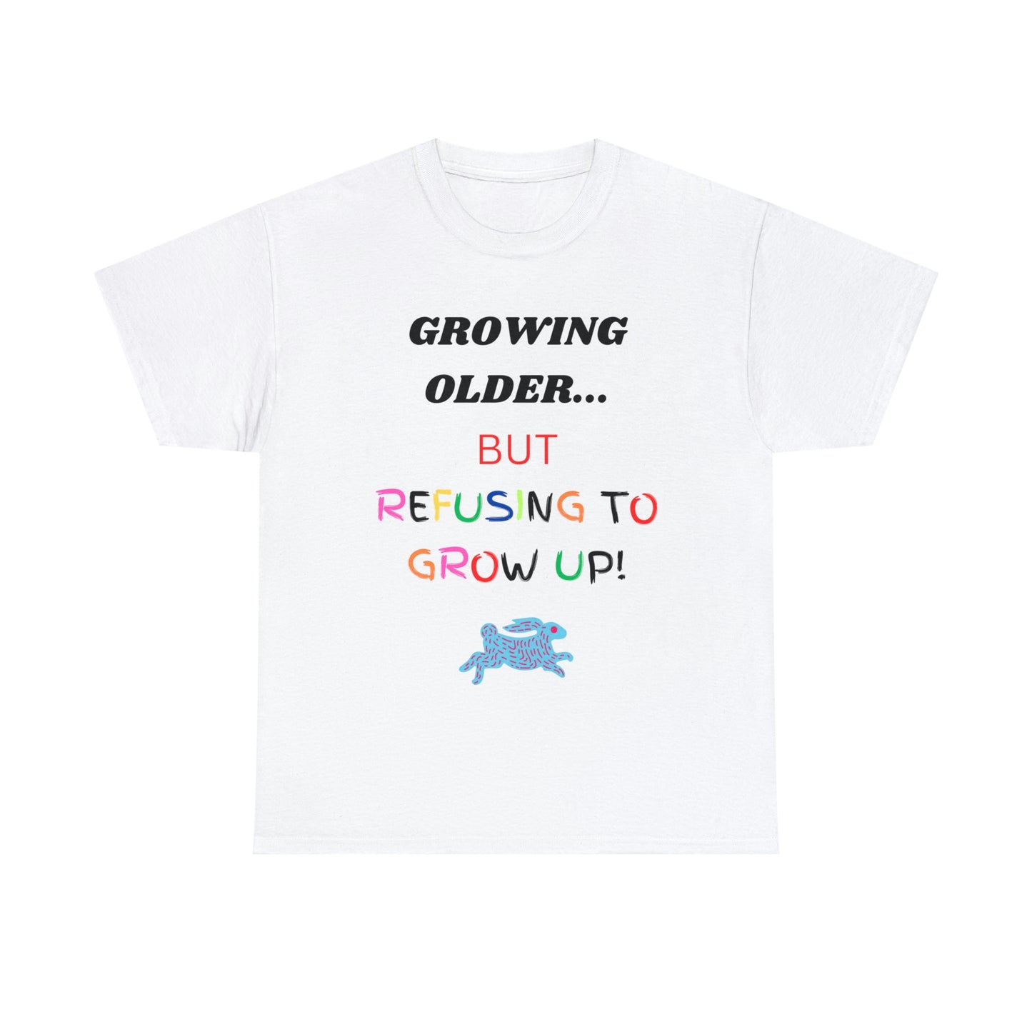 White Tee with graphic "Growing older, but refusing to grow up!"